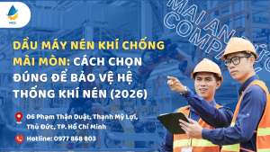 Dầu máy nén khí chống mài mòn: Cách chọn đúng để bảo vệ hệ thống khí nén (2026)