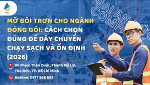 Mỡ bôi trơn cho ngành đóng gói: Cách chọn đúng để dây chuyền chạy sạch và ổn định (2026)