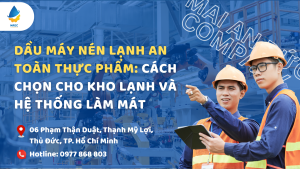 Dầu máy nén lạnh an toàn thực phẩm: Cách chọn cho kho lạnh và hệ thống làm mát